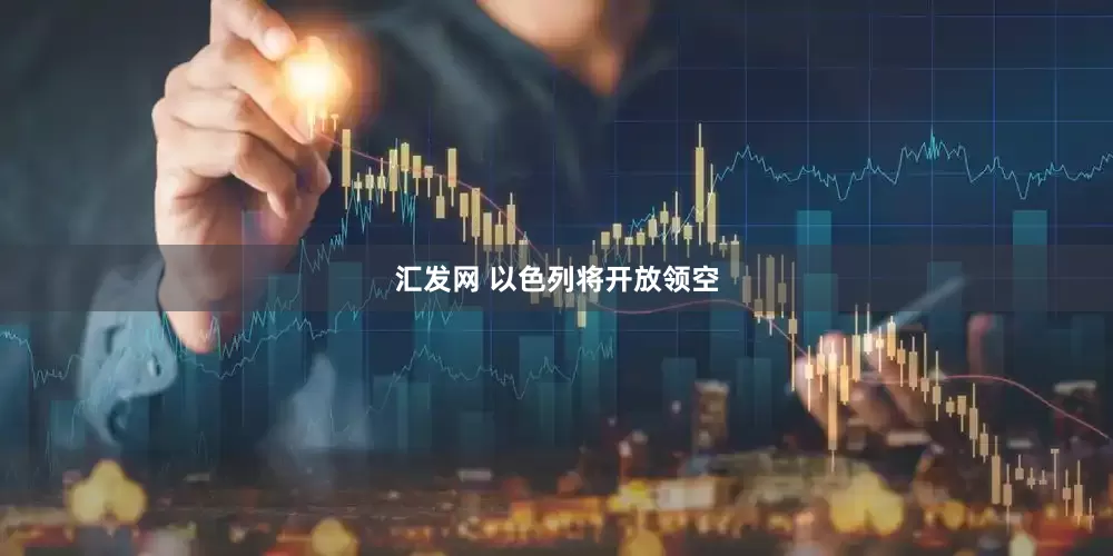 汇发网 以色列将开放领空