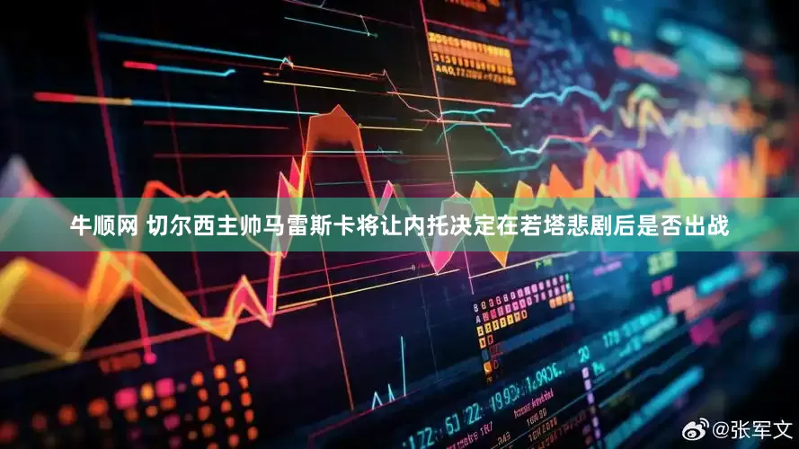 牛顺网 切尔西主帅马雷斯卡将让内托决定在若塔悲剧后是否出战