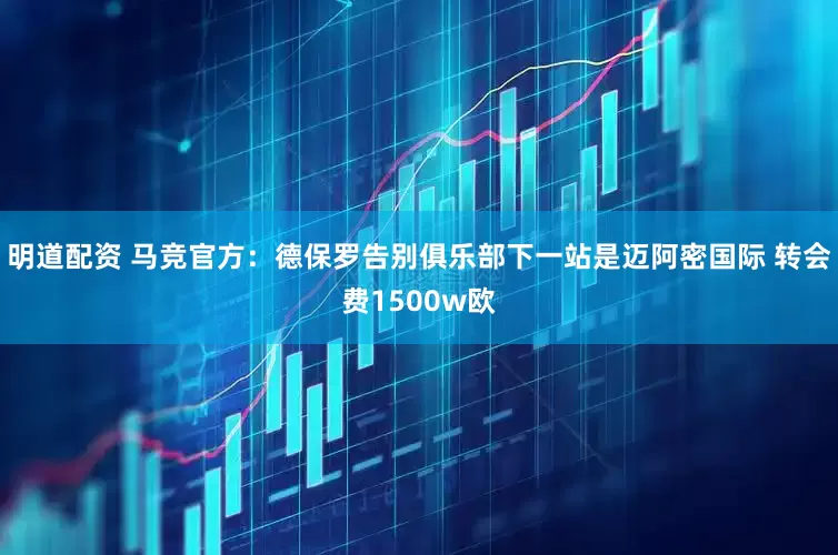 明道配资 马竞官方：德保罗告别俱乐部下一站是迈阿密国际 转会费1500w欧
