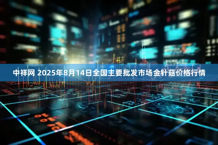 中祥网 2025年8月14日全国主要批发市场金针菇价格行情