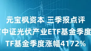 元宝枫资本 三季报点评：汇添富中证光伏产业ETF基金季度涨幅4172%